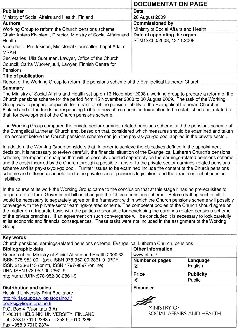 2008 Vice chair: Pia Jokinen, Ministerial Counsellor, Legal Affairs, MSAH Secretaries: Ulla Suotunen, Lawyer, Office of the Church Council; Carita Wuorenjuuri, Lawyer, Finnish Centre for Pensions