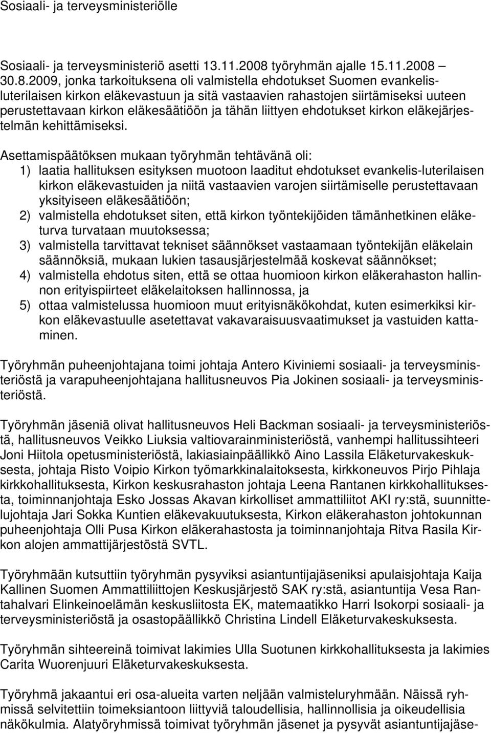 30.8.2009, jonka tarkoituksena oli valmistella ehdotukset Suomen evankelisluterilaisen kirkon eläkevastuun ja sitä vastaavien rahastojen siirtämiseksi uuteen perustettavaan kirkon eläkesäätiöön ja