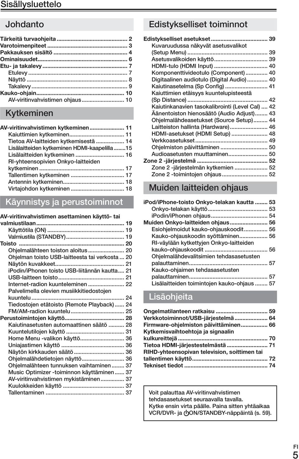 ..15 Lisälaitteiden kytkeminen... 16 ri-yhteensopivien onkyo-laitteiden kytkeminen... 17 Tallentimen kytkeminen... 17 Antennin kytkeminen... 18 Virtajohdon kytkeminen.