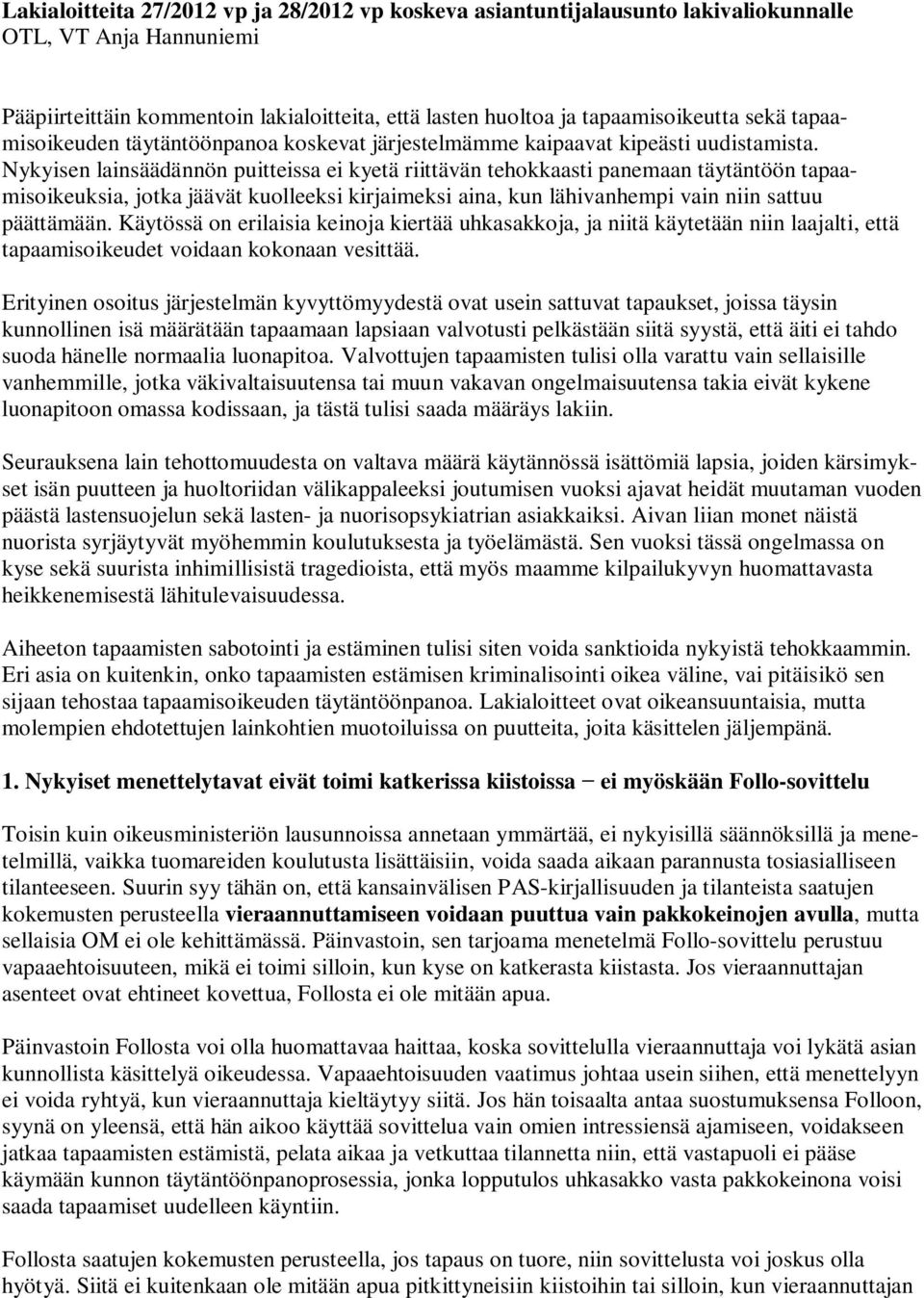 Nykyisen lainsäädännön puitteissa ei kyetä riittävän tehokkaasti panemaan täytäntöön tapaamisoikeuksia, jotka jäävät kuolleeksi kirjaimeksi aina, kun lähivanhempi vain niin sattuu päättämään.