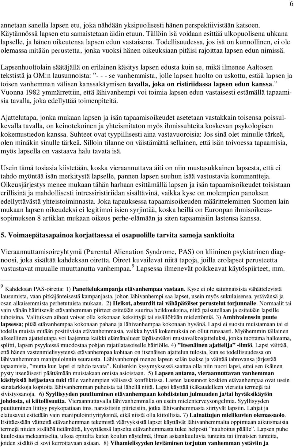 Todellisuudessa, jos isä on kunnollinen, ei ole olemassa mitään perustetta, jonka vuoksi hänen oikeuksiaan pitäisi rajoittaa lapsen edun nimissä.