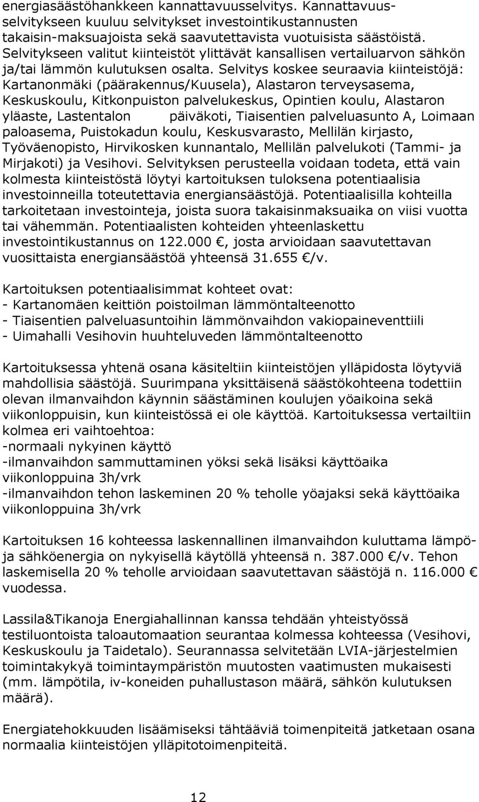 Selvitys koskee seuraavia kiinteistöjä: Kartanonmäki (päärakennus/kuusela), Alastaron terveysasema, Keskuskoulu, Kitkonpuiston palvelukeskus, Opintien koulu, Alastaron yläaste, Lastentalon päiväkoti,