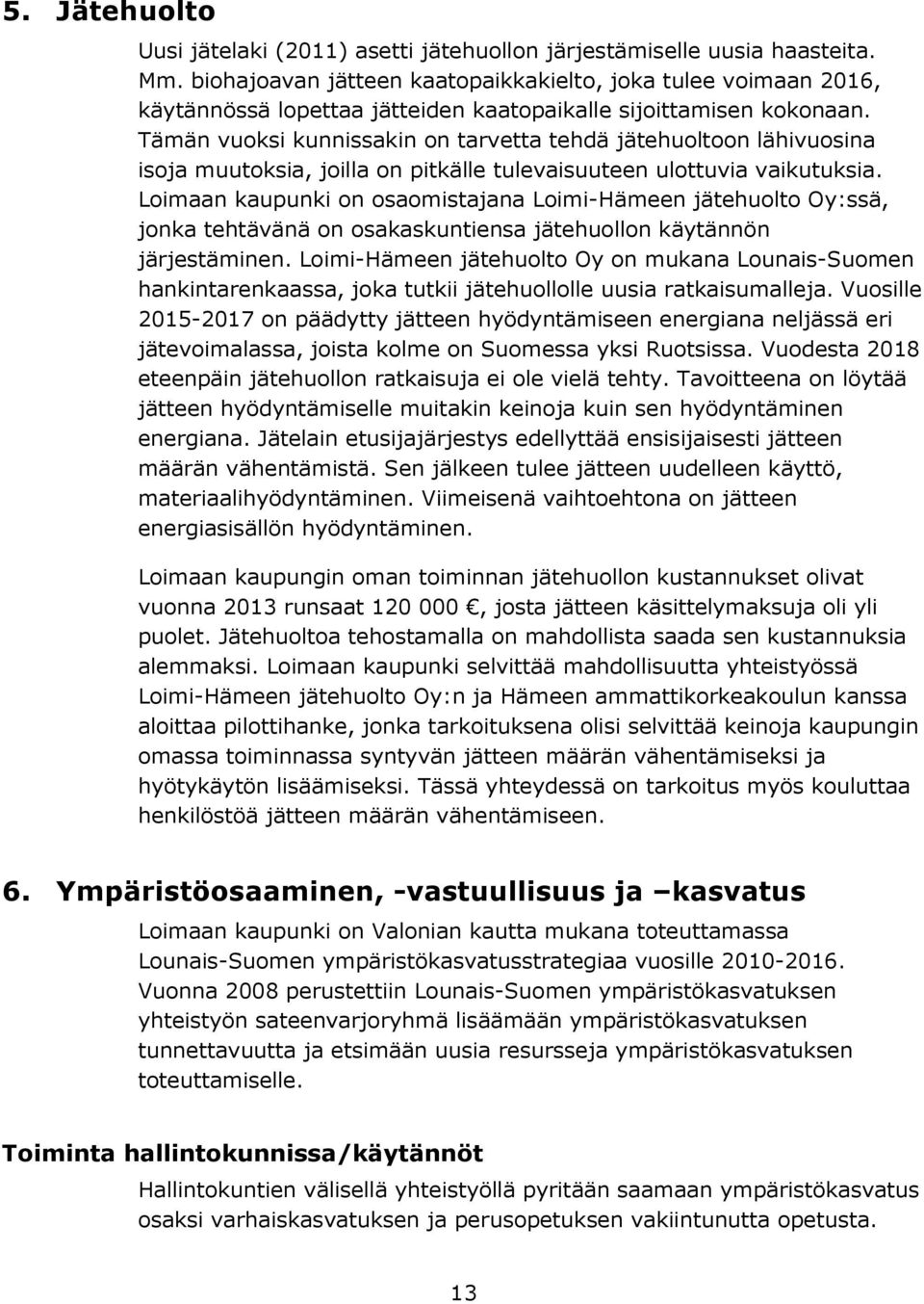 Tämän vuoksi kunnissakin on tarvetta tehdä jätehuoltoon lähivuosina isoja muutoksia, joilla on pitkälle tulevaisuuteen ulottuvia vaikutuksia.