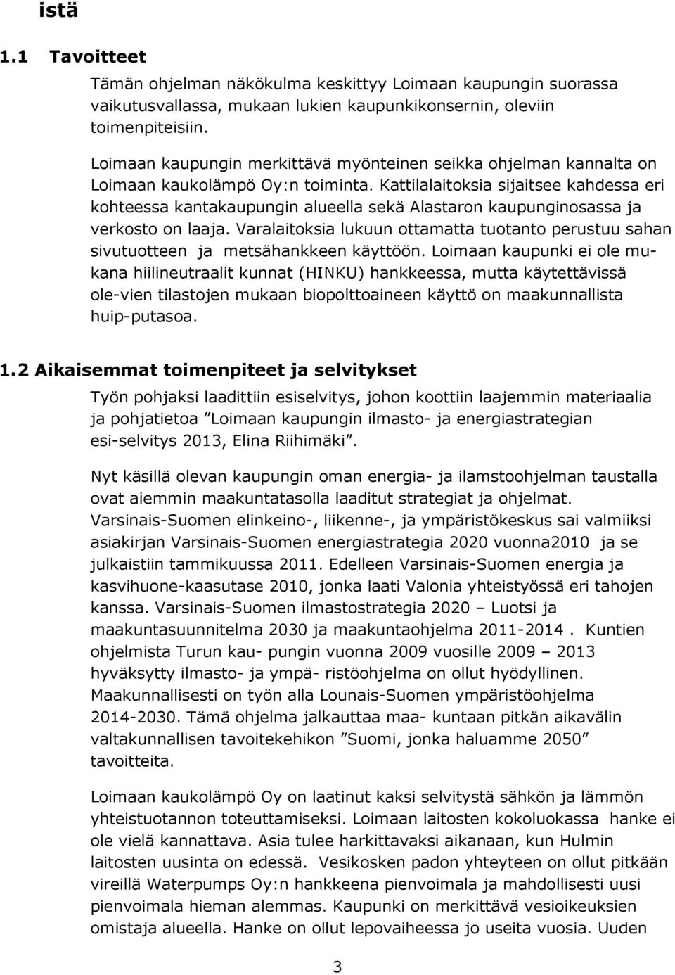 Kattilalaitoksia sijaitsee kahdessa eri kohteessa kantakaupungin alueella sekä Alastaron kaupunginosassa ja verkosto on laaja.