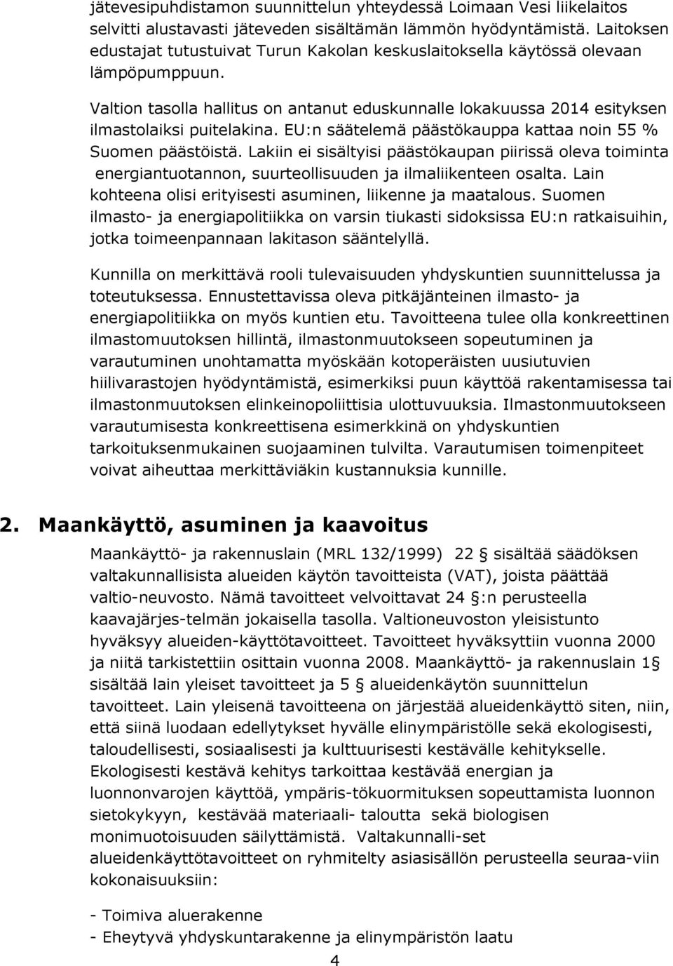 EU:n säätelemä päästökauppa kattaa noin 55 % Suomen päästöistä. Lakiin ei sisältyisi päästökaupan piirissä oleva toiminta energiantuotannon, suurteollisuuden ja ilmaliikenteen osalta.