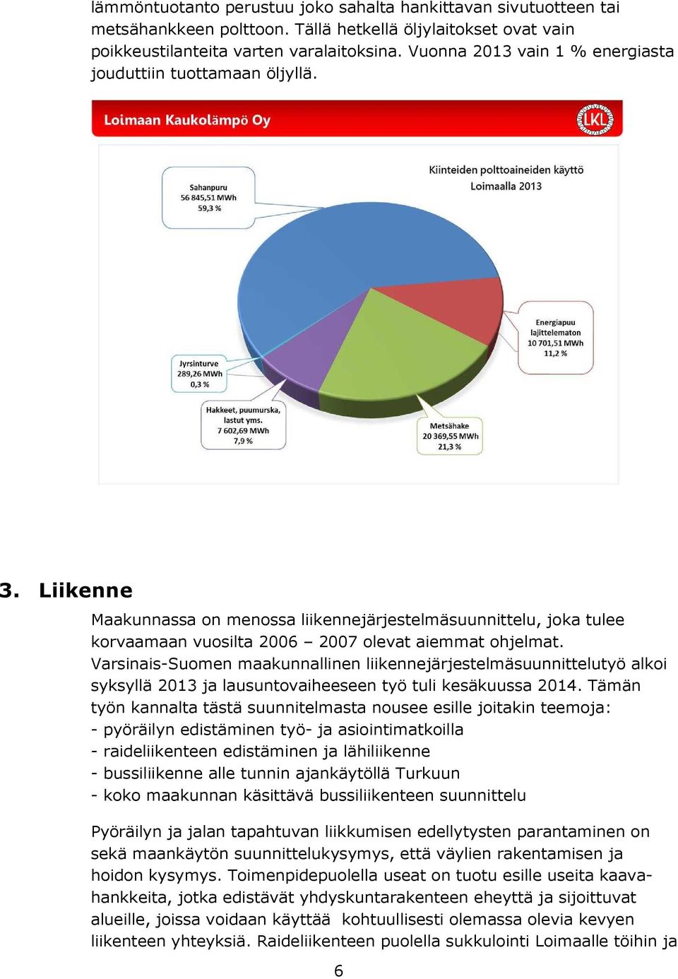 Varsinais-Suomen maakunnallinen liikennejärjestelmäsuunnittelutyö alkoi syksyllä 2013 ja lausuntovaiheeseen työ tuli kesäkuussa 2014.