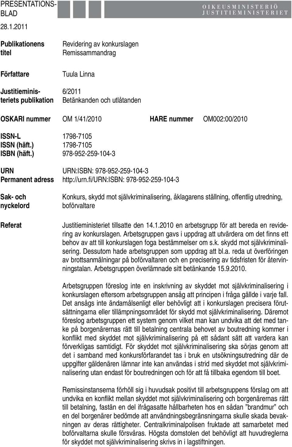 fi/urn:isbn: 978-952-259-104-3 Sak- och nyckelord Referat Konkurs, skydd mot självkriminalisering, åklagarens ställning, offentlig utredning, boförvaltare Justitieministeriet tillsatte den 14.1.2010 en arbetsgrupp för att bereda en revidering av konkurslagen.