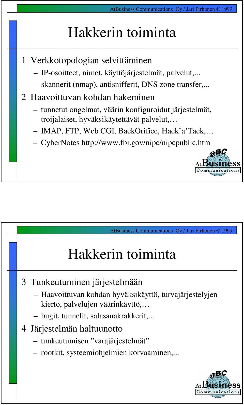 Hack a Tack, CyberNotes http://www.fbi.gov/nipc/nipcpublic.