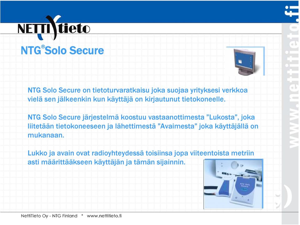 NTG Solo Secure järjestelmä koostuu vastaanottimesta Lukosta, joka liitetään tietokoneeseen ja