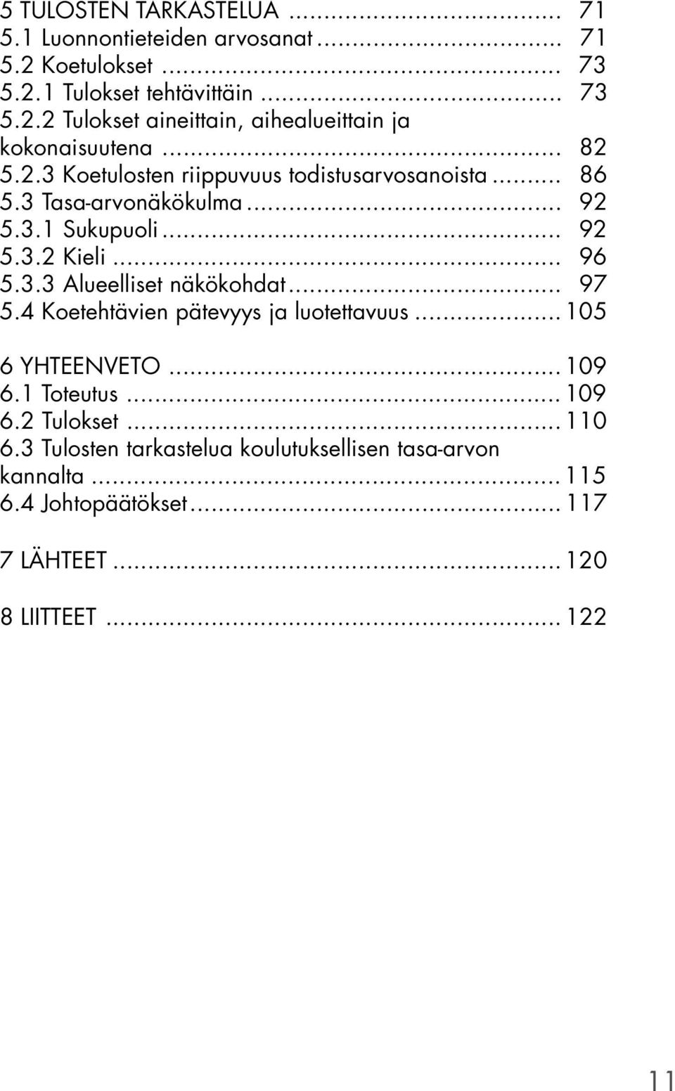 .. 97 5.4 Koetehtävien pätevyys ja luotettavuus... 105 6 YHTEENVETO... 109 6.1 Toteutus... 109 6.2 Tulokset... 110 6.