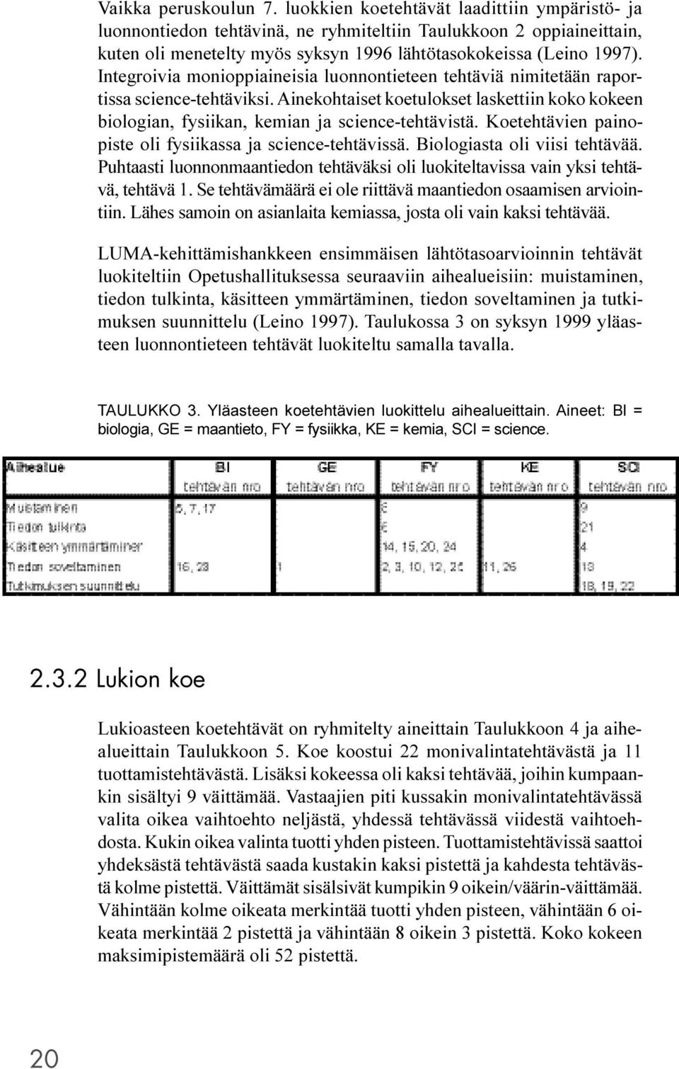 Integroivia monioppiaineisia luonnontieteen tehtäviä nimitetään raportissa science-tehtäviksi. Ainekohtaiset koetulokset laskettiin koko kokeen biologian, fysiikan, kemian ja science-tehtävistä.