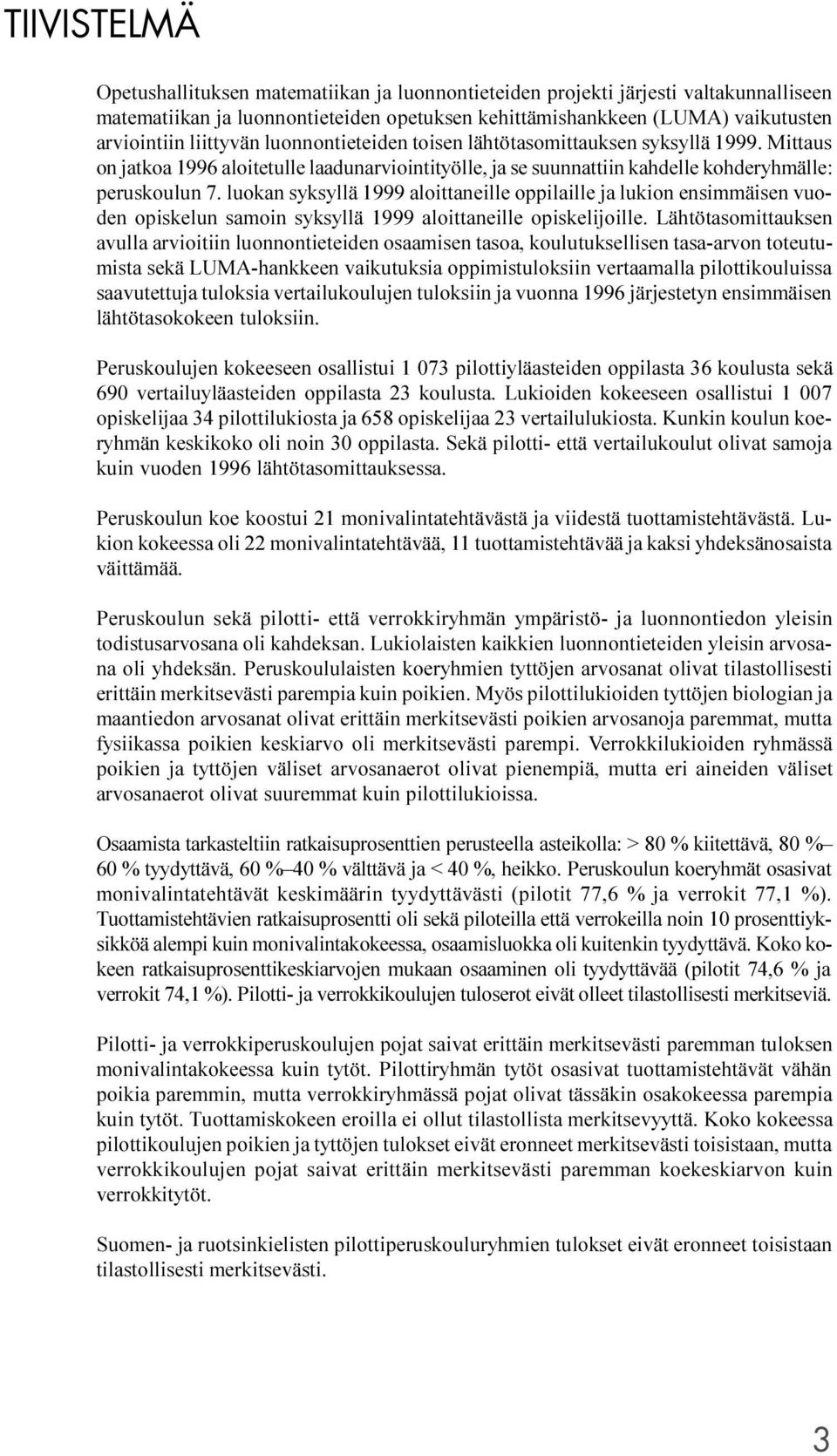 luokan syksyllä 1999 aloittaneille oppilaille ja lukion ensimmäisen vuoden opiskelun samoin syksyllä 1999 aloittaneille opiskelijoille.