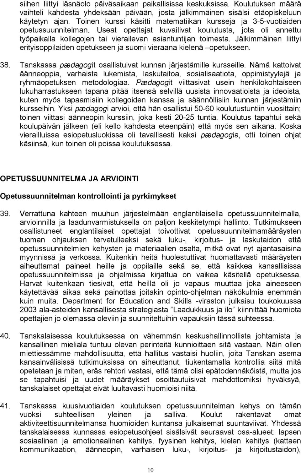 Jälkimmäinen liittyi erityisoppilaiden opetukseen ja suomi vieraana kielenä opetukseen. 38. Tanskassa pædagogit osallistuivat kunnan järjestämille kursseille.