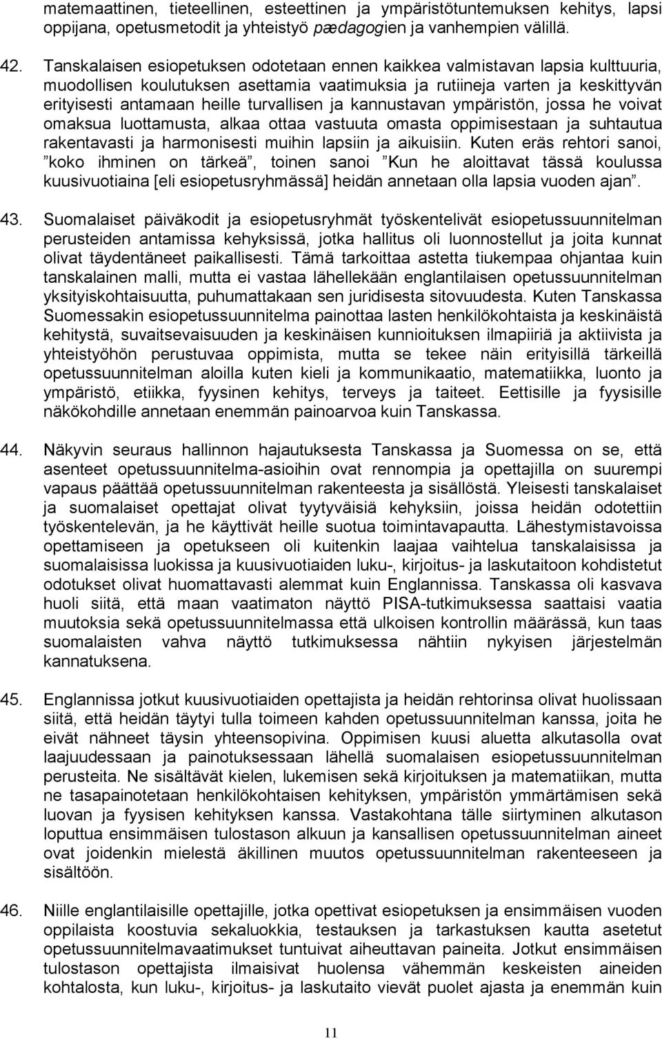 turvallisen ja kannustavan ympäristön, jossa he voivat omaksua luottamusta, alkaa ottaa vastuuta omasta oppimisestaan ja suhtautua rakentavasti ja harmonisesti muihin lapsiin ja aikuisiin.