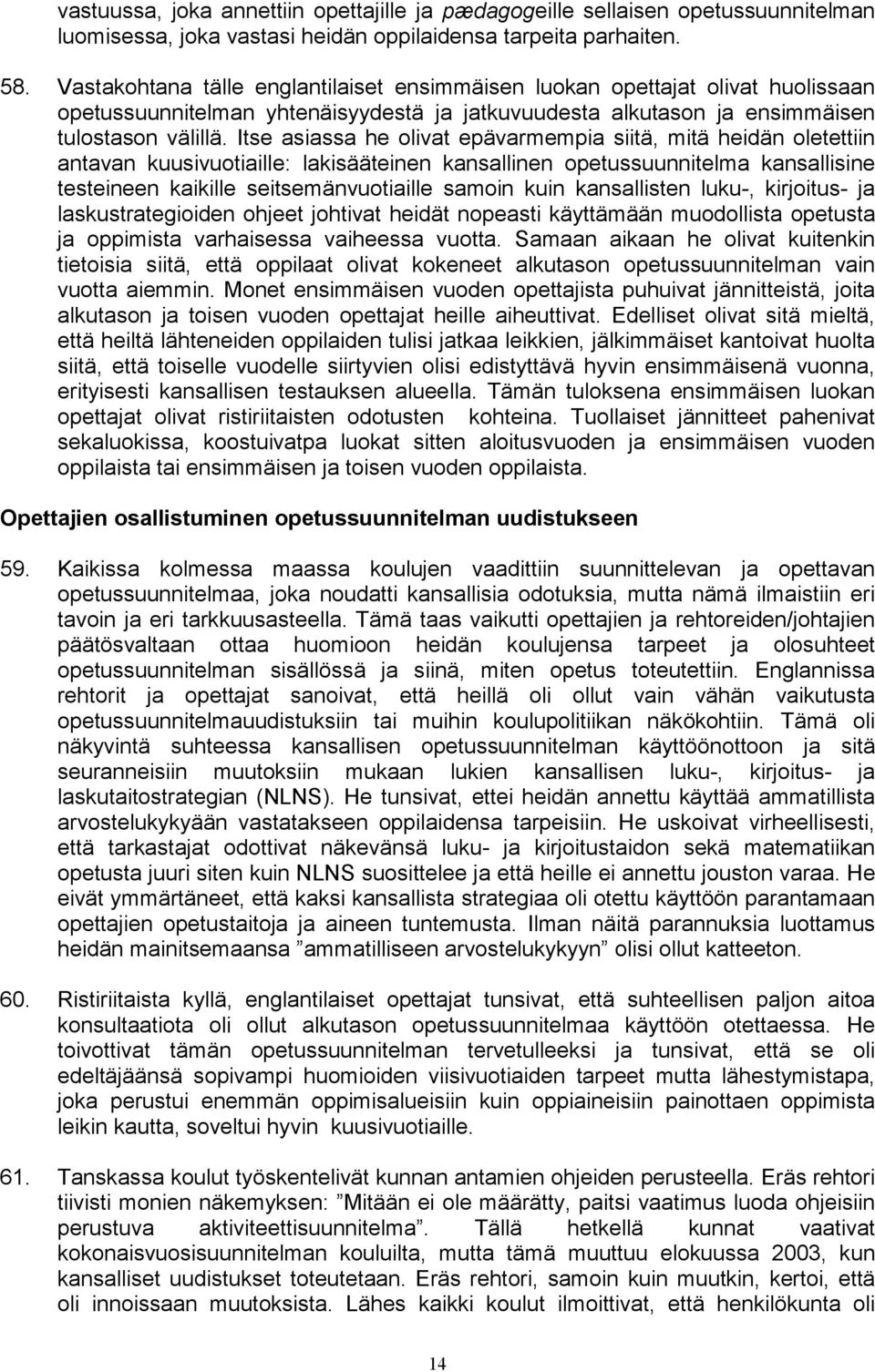 Itse asiassa he olivat epävarmempia siitä, mitä heidän oletettiin antavan kuusivuotiaille: lakisääteinen kansallinen opetussuunnitelma kansallisine testeineen kaikille seitsemänvuotiaille samoin kuin