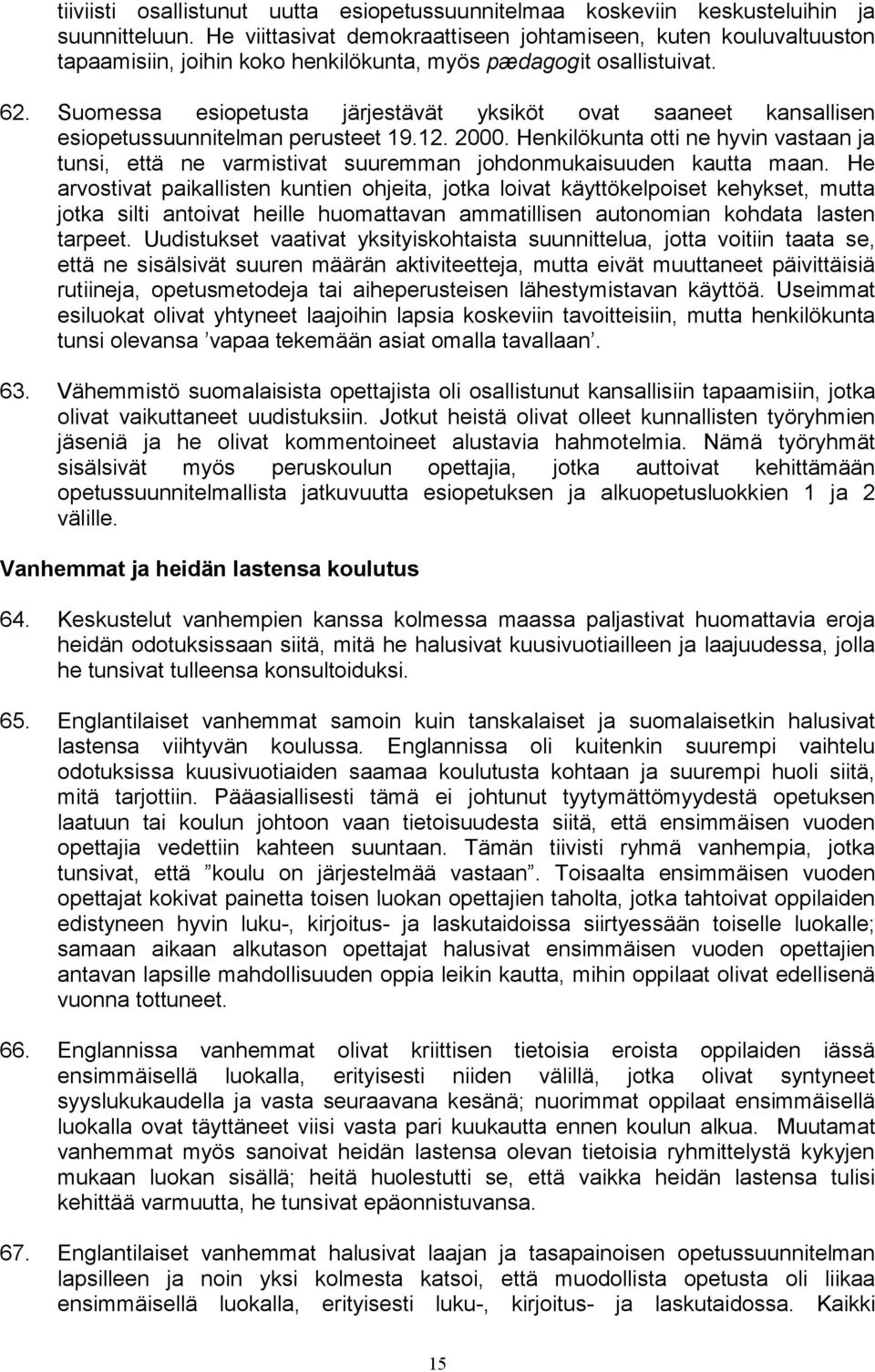 Suomessa esiopetusta järjestävät yksiköt ovat saaneet kansallisen esiopetussuunnitelman perusteet 19.12. 2000.