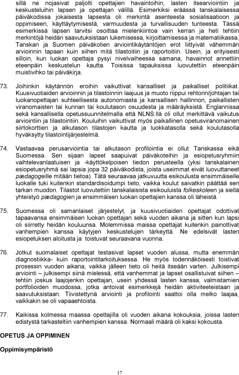 Tässä esimerkissä lapsen tarvitsi osoittaa mielenkiintoa vain kerran ja heti tehtiin merkintöjä heidän saavutuksistaan lukemisessa, kirjoittamisessa ja matematiikassa.