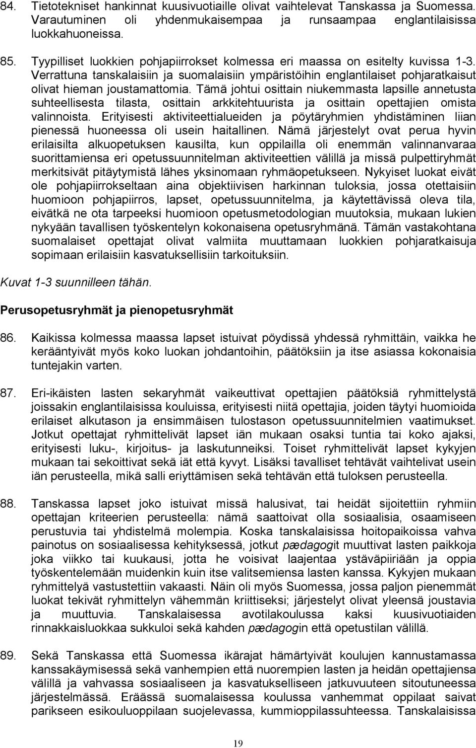 Tämä johtui osittain niukemmasta lapsille annetusta suhteellisesta tilasta, osittain arkkitehtuurista ja osittain opettajien omista valinnoista.