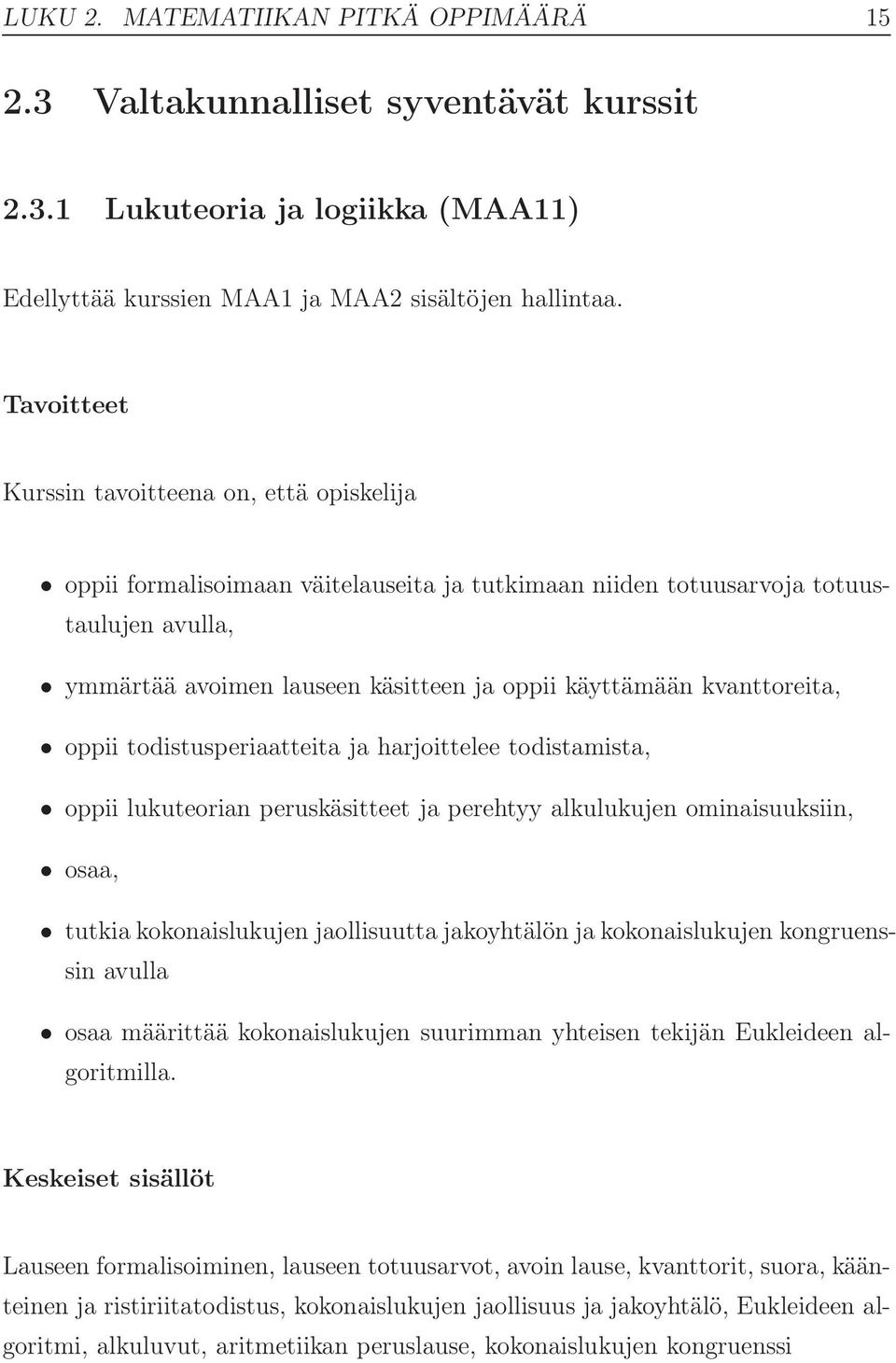 harjoittelee todistamista, oppii lukuteorian peruskäsitteet ja perehtyy alkulukujen ominaisuuksiin, osaa, tutkia kokonaislukujen jaollisuutta jakoyhtälön ja kokonaislukujen kongruenssin avulla osaa