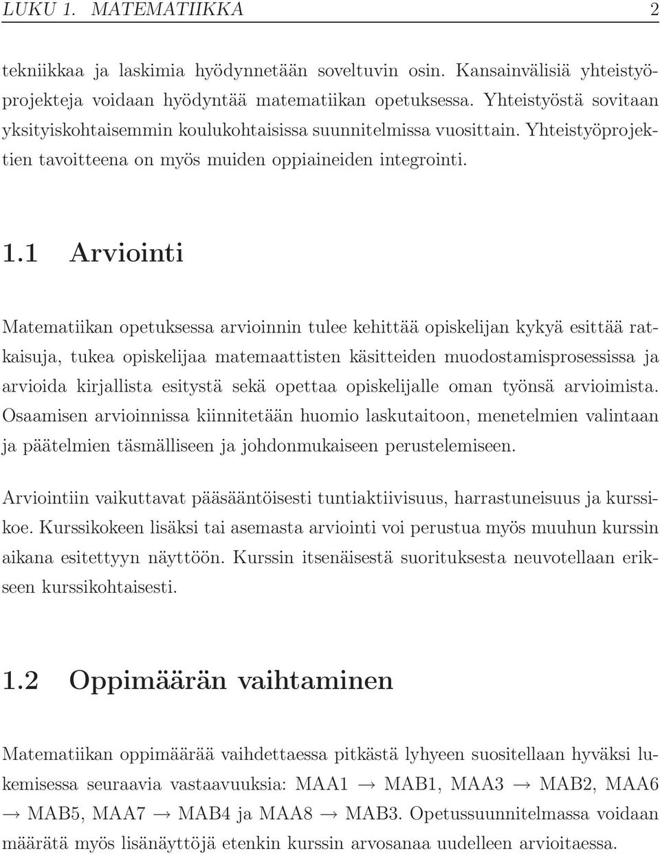 1 Arviointi Matematiikan opetuksessa arvioinnin tulee kehittää opiskelijan kykyä esittää ratkaisuja, tukea opiskelijaa matemaattisten käsitteiden muodostamisprosessissa ja arvioida kirjallista