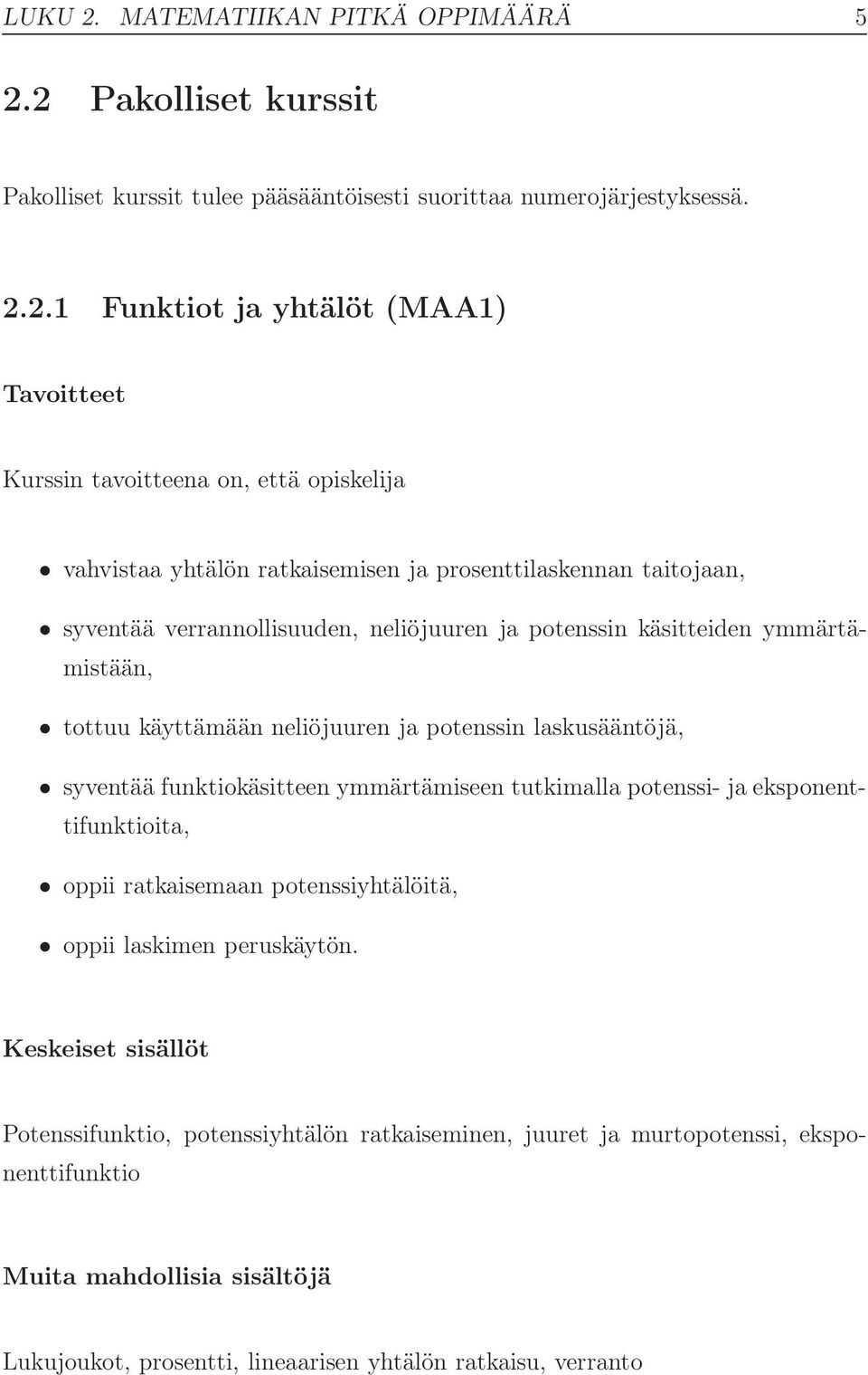 2 Pakolliset kurssit Pakolliset kurssit tulee pääsääntöisesti suorittaa numerojärjestyksessä. 2.2.1 Funktiot ja yhtälöt (MAA1) vahvistaa yhtälön ratkaisemisen ja