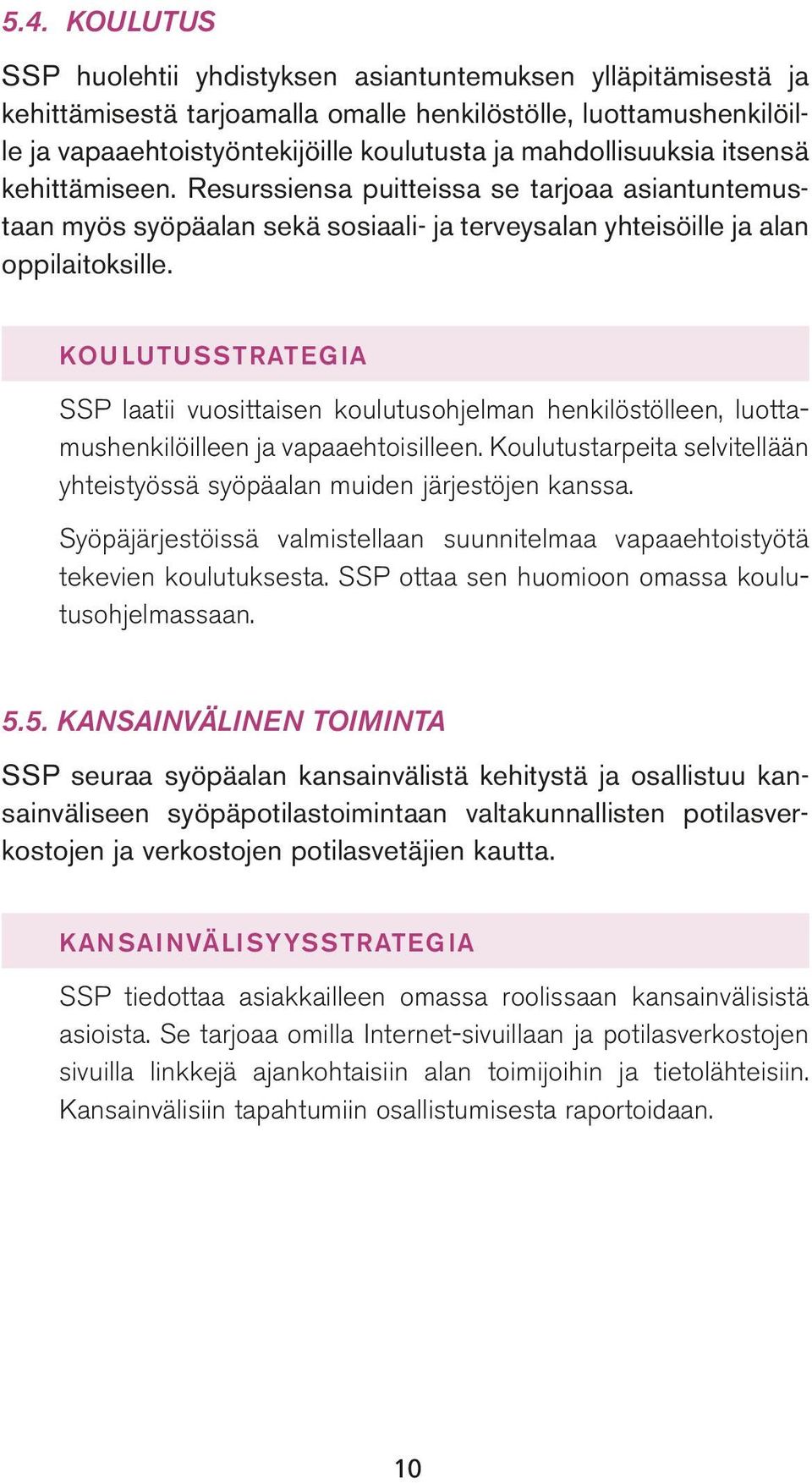 KOULUTUSSTRATEGIA SSP laatii vuosittaisen koulutusohjelman henkilöstölleen, luottamushenkilöilleen ja vapaaehtoisilleen. Koulutustarpeita selvitellään yhteistyössä syöpäalan muiden järjestöjen kanssa.