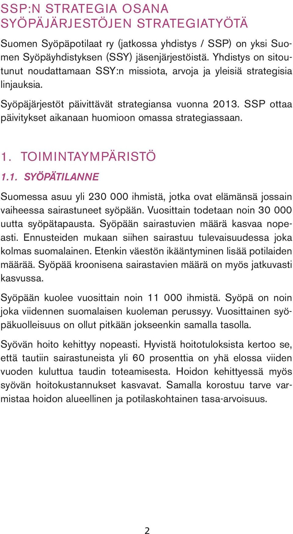 SSP ottaa päivitykset aikanaan huomioon omassa strategiassaan. 1. TOIMINTAYMPÄRISTÖ 1.1. SYÖPÄTILANNE Suomessa asuu yli 230 000 ihmistä, jotka ovat elämänsä jossain vaiheessa sairastuneet syöpään.