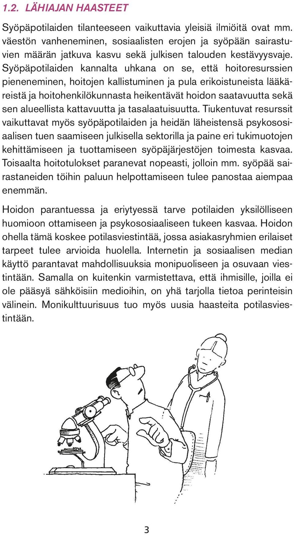 Syöpäpotilaiden kannalta uhkana on se, että hoitoresurssien pieneneminen, hoitojen kallistuminen ja pula erikoistuneista lääkäreistä ja hoitohenkilökunnasta heikentävät hoidon saatavuutta sekä sen