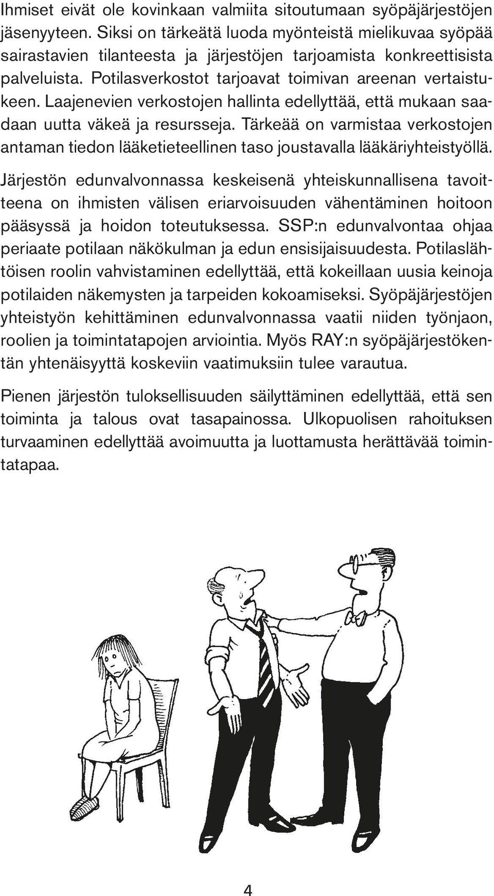 Laajenevien verkostojen hallinta edellyttää, että mukaan saadaan uutta väkeä ja resursseja. Tärkeää on varmistaa verkostojen antaman tiedon lääketieteellinen taso joustavalla lääkäriyhteistyöllä.