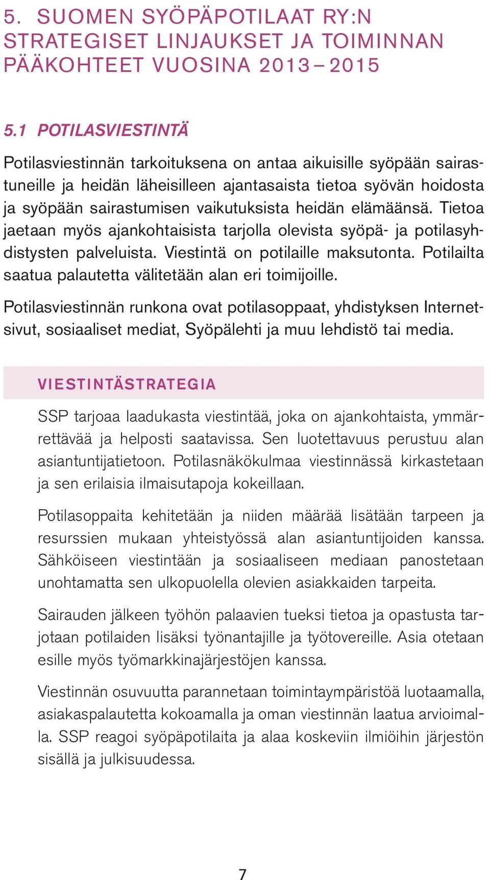 elämäänsä. Tietoa jaetaan myös ajankohtaisista tarjolla olevista syöpä- ja potilasyhdistysten palveluista. Viestintä on potilaille maksutonta.