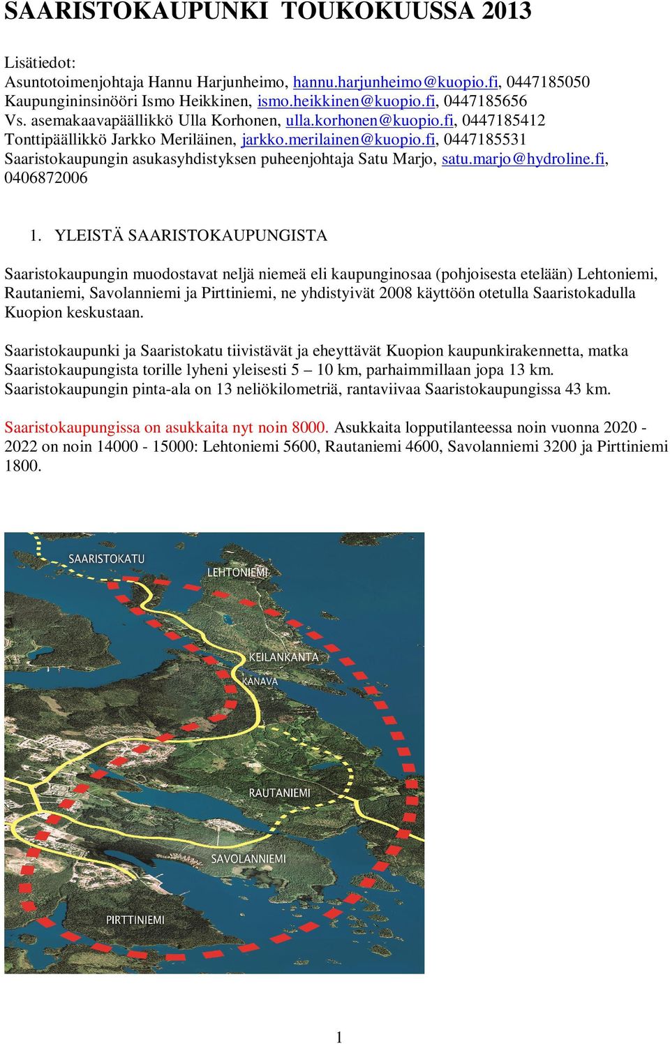 fi, 0447185531 Saaristokaupungin asukasyhdistyksen puheenjohtaja Satu Marjo, satu.marjo@hydroline.fi, 0406872006 1.