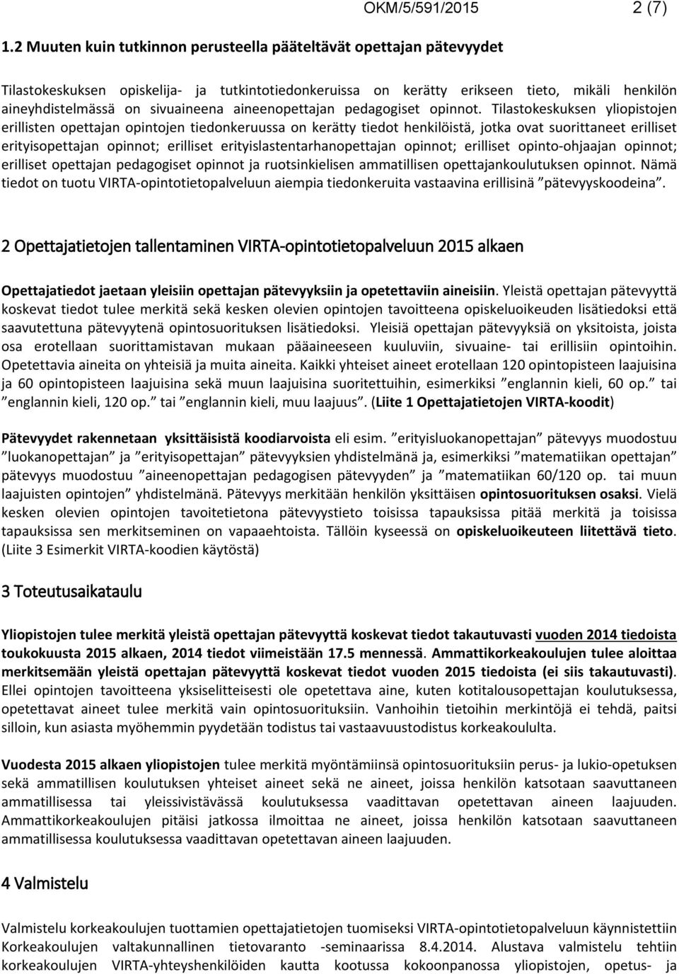 Tilastokeskuksen yliopistojen erillisten opettajan opintojen tiedonkeruussa on kerätty tiedot henkilöistä, jotka ovat suorittaneet erilliset erityisopettajan opinnot; erilliset