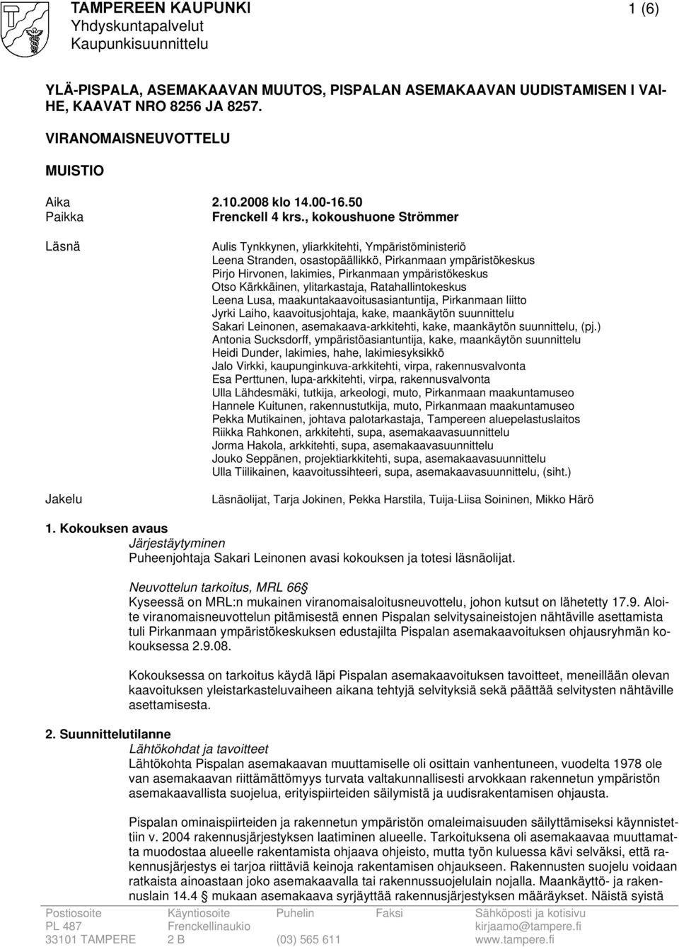 ympäristökeskus Otso Kärkkäinen, ylitarkastaja, Ratahallintokeskus Leena Lusa, maakuntakaavoitusasiantuntija, Pirkanmaan liitto Jyrki Laiho, kaavoitusjohtaja, kake, maankäytön suunnittelu Sakari