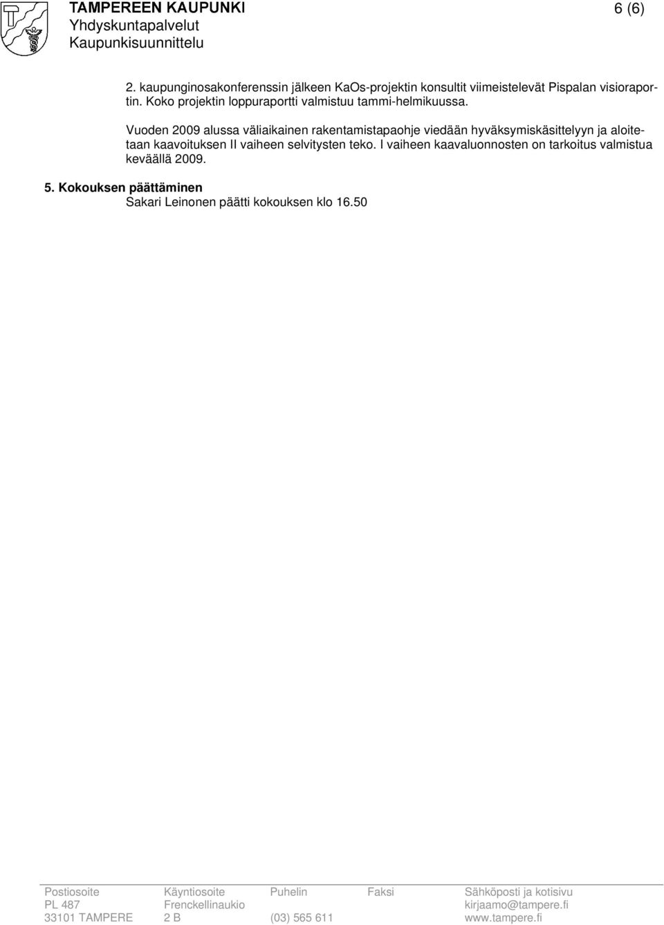 Vuoden 2009 alussa väliaikainen rakentamistapaohje viedään hyväksymiskäsittelyyn ja aloitetaan kaavoituksen