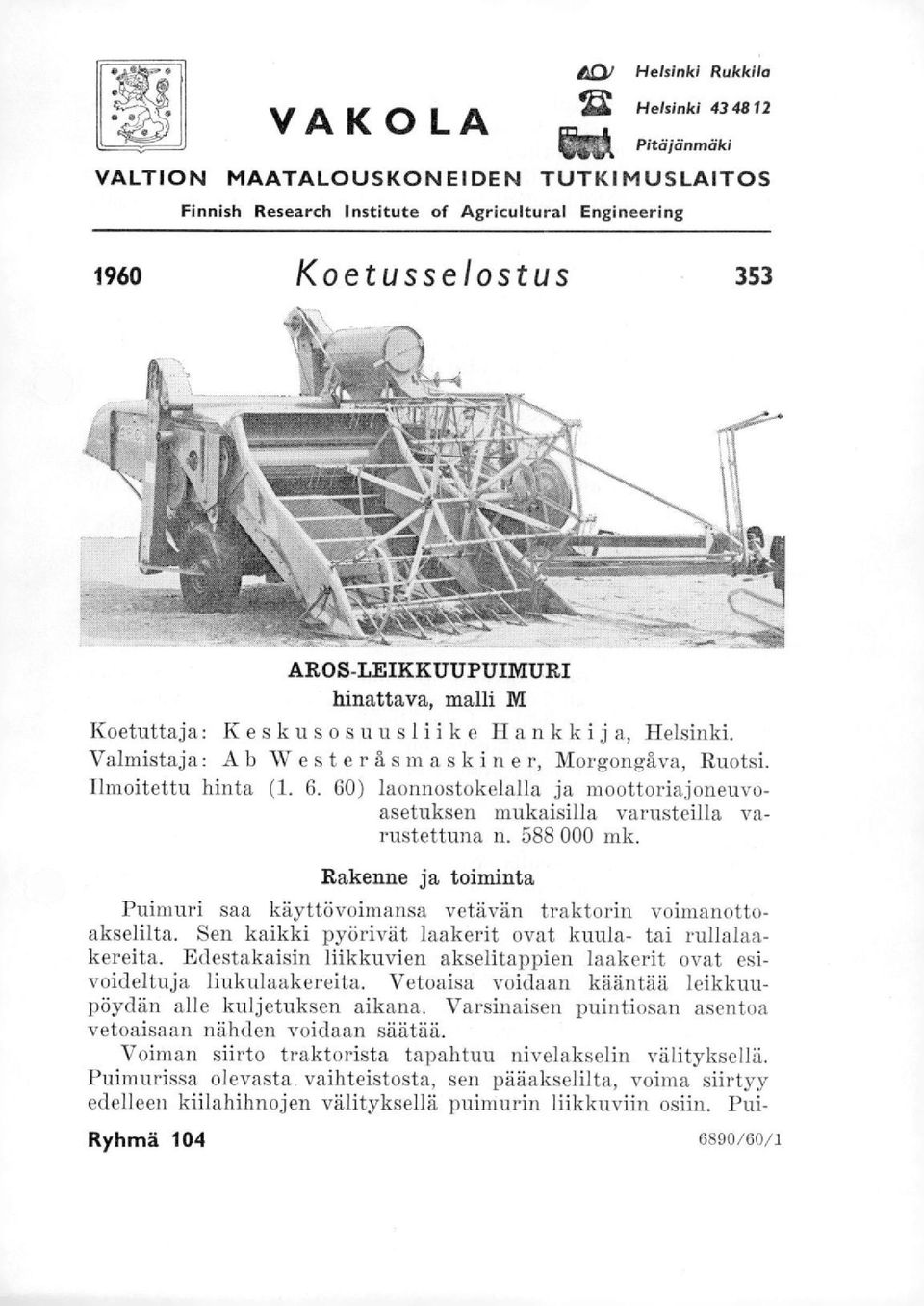 60) laonnostokelalla ja moottoriajoneuvoasetuksen mukaisilla varusteilla varustettuna n. 588 000 mk. Rakenne ja toiminta Puimuri saa käyttövoimansa vetävän traktorin voimanottoakselilta.
