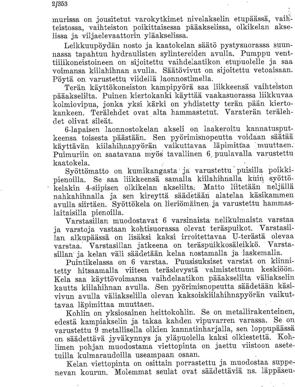 Pumppu venttiilikoneistoineen on sijoitettu vaihdelaatikon etupuolelle ja saa voimansa kiilahihnan avulla. Säätövivut on sijoitettu vetoaisaan. Pöytä on varustettu viidellä laonnostimella.