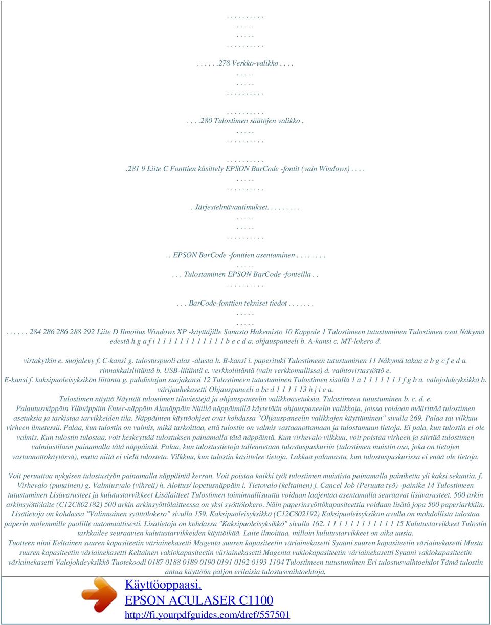 .. 284 286 286 288 292 Liite D Ilmoitus Windows XP -käyttäjille Sanasto Hakemisto 10 Kappale 1 Tulostimeen tutustuminen Tulostimen osat Näkymä edestä h g a f i 1 1 1 1 1 1 1 1 1 1 1 1 b e c d a.