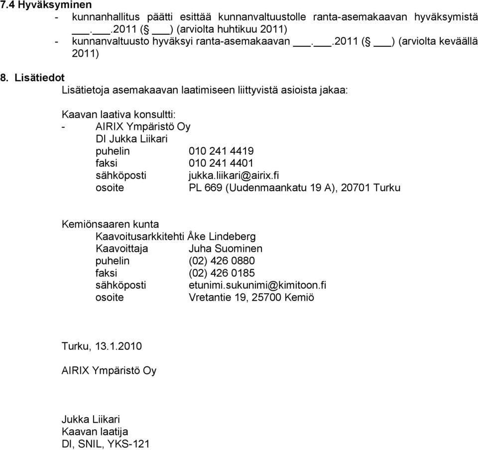 Lisätiedot Lisätietoja asemakaavan laatimiseen liittyvistä asioista jakaa: Kaavan laativa konsultti: - AIRIX Ympäristö Oy DI Jukka Liikari puhelin 010 241 4419 faksi 010 241 4401