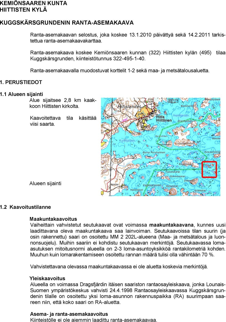 PERUSTIEDOT Ranta-asemakaavalla muodostuvat korttelit 1-2 sekä maa- ja metsätalousaluetta. 1.1 Alueen sijainti Alue sijaitsee 2,8 km kaakkoon Hiittisten kirkolta.