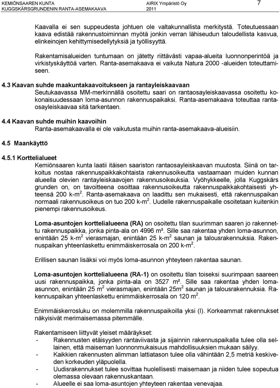 Rakentamisalueiden tuntumaan on jätetty riittävästi vapaa-alueita luonnonperintöä ja virkistyskäyttöä varten. Ranta-asemakaava ei vaikuta Natura 2000 -alueiden toteuttamiseen. 4.