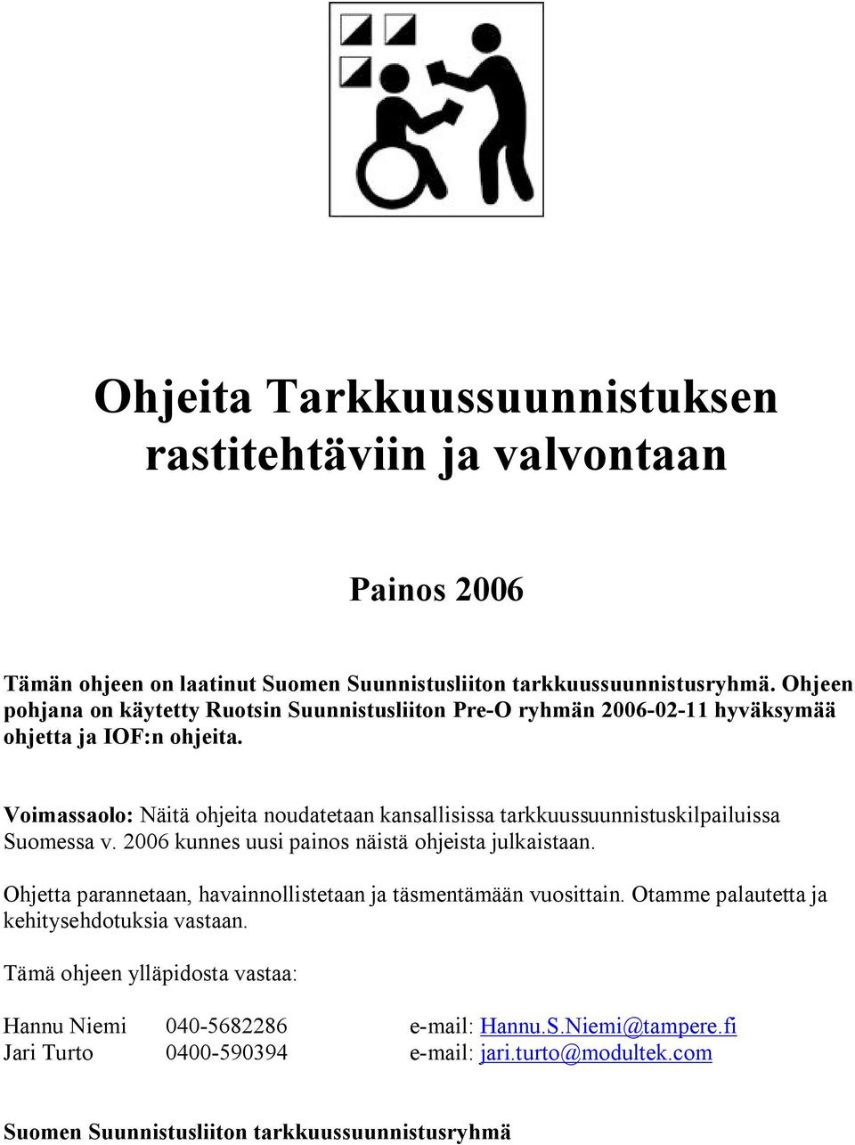 Voimassaolo: Näitä ohjeita noudatetaan kansallisissa tarkkuussuunnistuskilpailuissa Suomessa v. 2006 kunnes uusi painos näistä ohjeista julkaistaan.