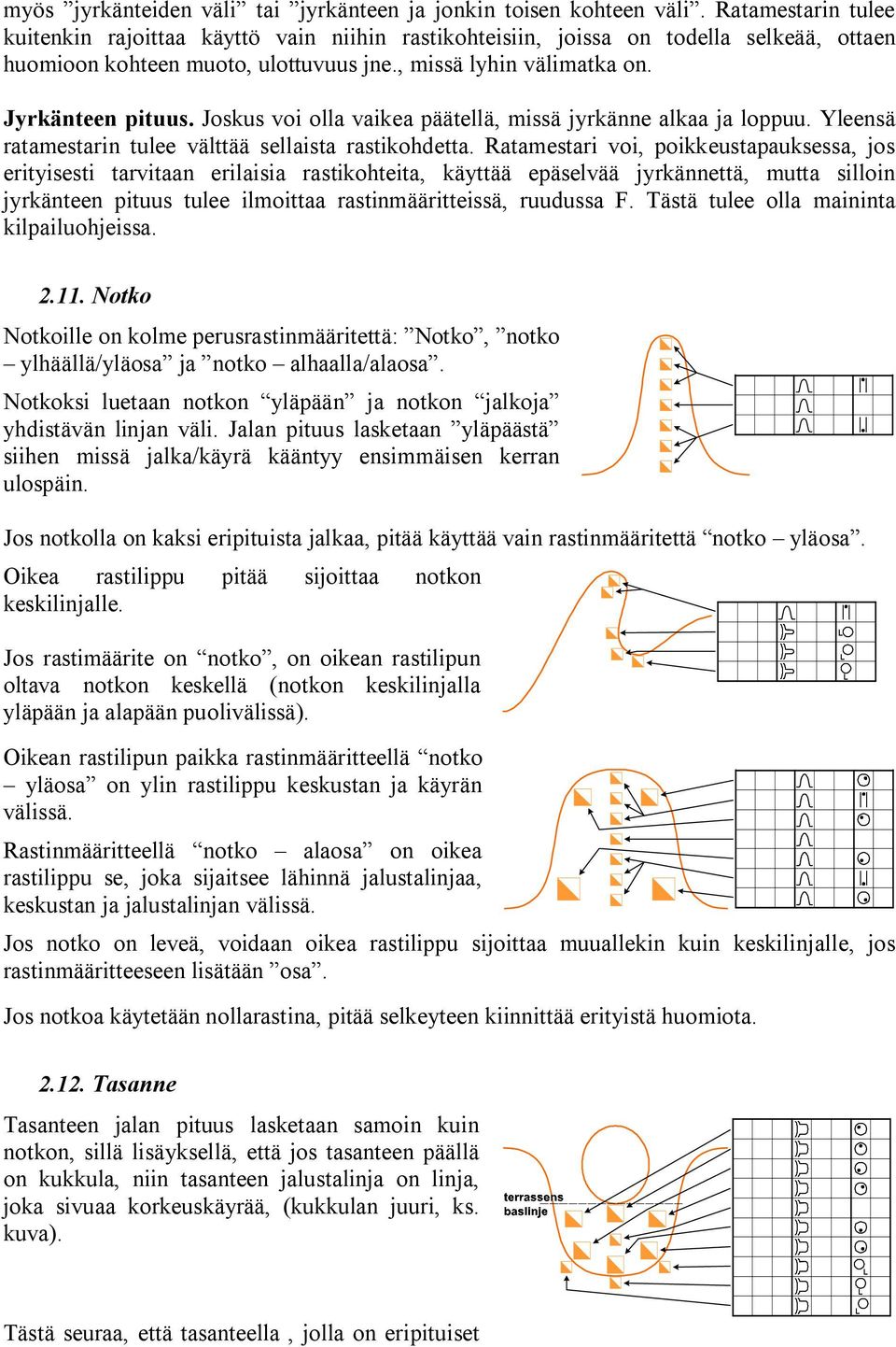 Joskus voi olla vaikea päätellä, missä jyrkänne alkaa ja loppuu. Yleensä ratamestarin tulee välttää sellaista rastikohdetta.