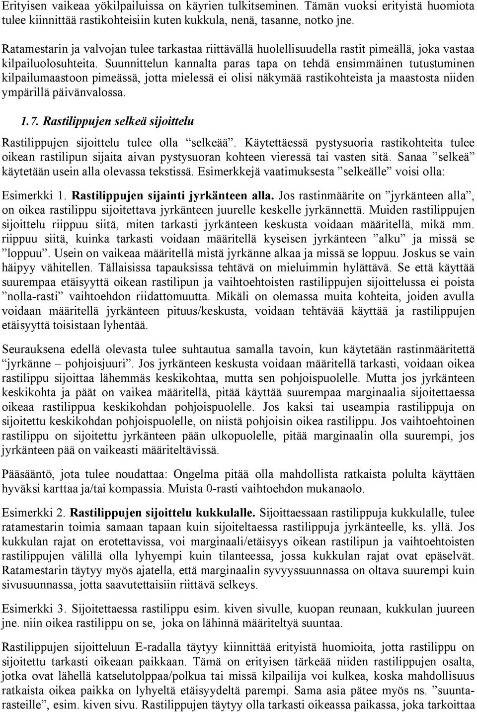 Suunnittelun kannalta paras tapa on tehdä ensimmäinen tutustuminen kilpailumaastoon pimeässä, jotta mielessä ei olisi näkymää rastikohteista ja maastosta niiden ympärillä päivänvalossa. 1.7.