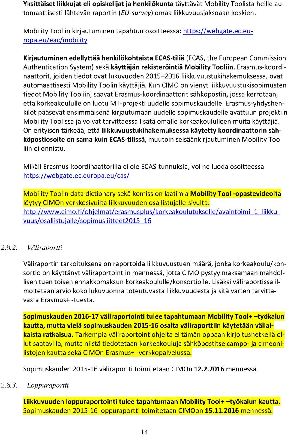 eu/eac/mobility Kirjautuminen edellyttää henkilökohtaista ECAS-tiliä (ECAS, the European Commission Authentication System) sekä käyttäjän rekisteröintiä Mobility Tooliin.