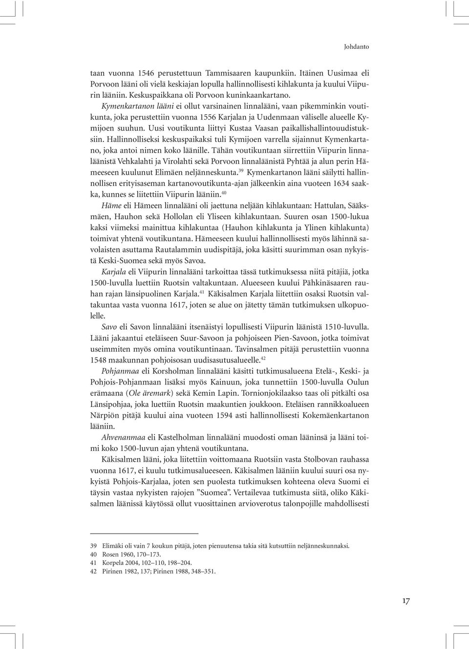 Kymenkartanon lääni ei ollut varsinainen linnalääni, vaan pikemminkin voutikunta, joka perustettiin vuonna 1556 Karjalan ja Uudenmaan väliselle alueelle Kymijoen suuhun.