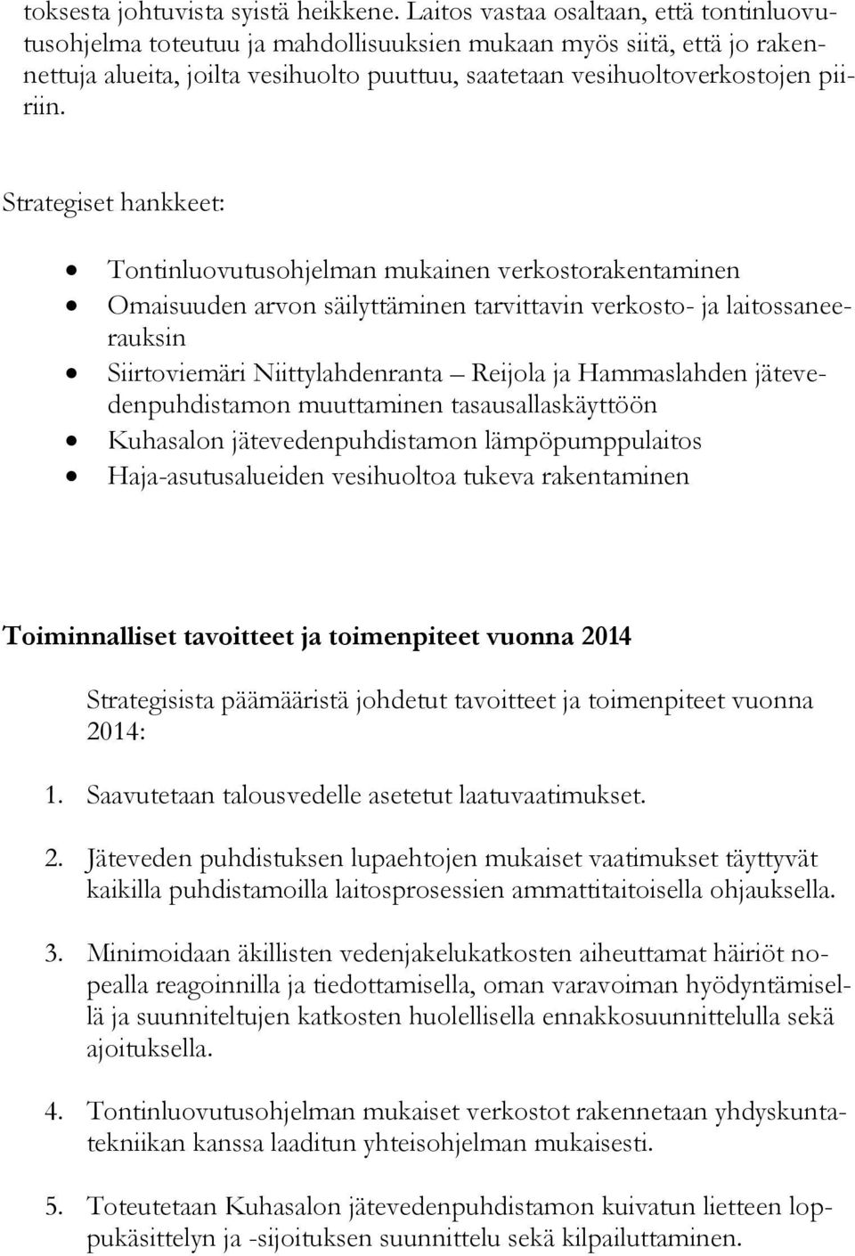 Strategiset hankkeet: Tontinluovutusohjelman mukainen verkostorakentaminen Omaisuuden arvon säilyttäminen tarvittavin verkosto- ja laitossaneerauksin Siirtoviemäri Niittylahdenranta Reijola ja