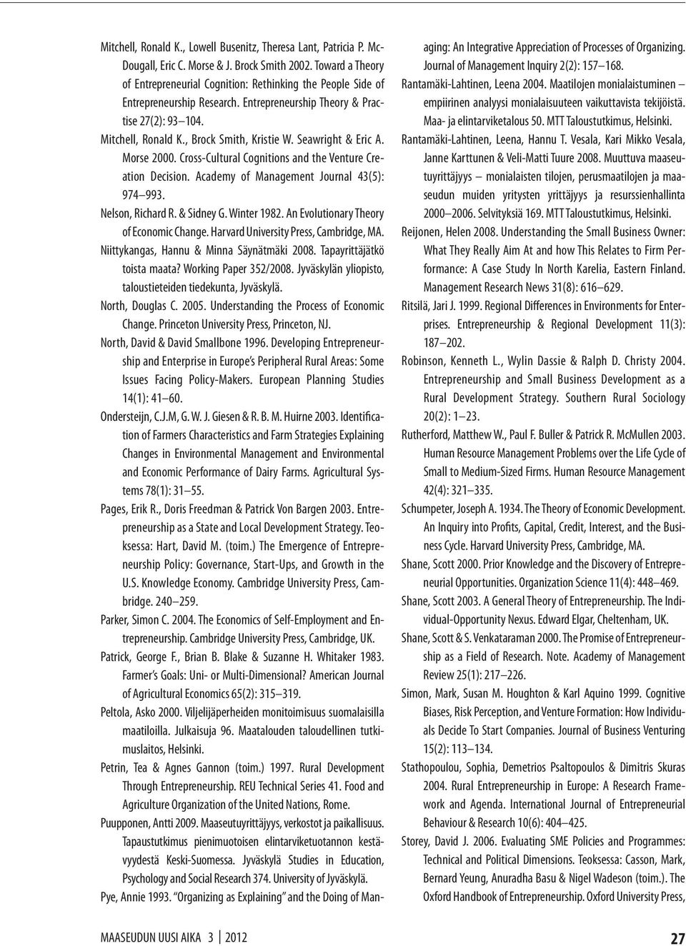 Seawright & Eric A. Morse 2000. Cross-Cultural Cognitions and the Venture Creation Decision. Academy of Management Journal 43(5): 974 993. Nelson, Richard R. & Sidney G. Winter 1982.