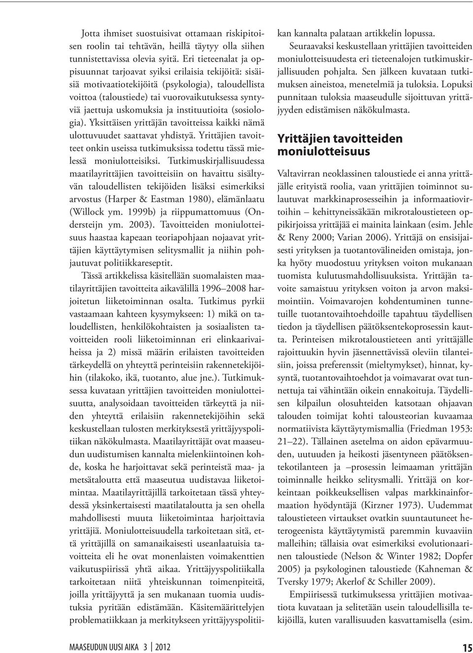 ja instituutioita (sosiologia). Yksittäisen yrittäjän tavoitteissa kaikki nämä ulottuvuudet saattavat yhdistyä. Yrittäjien onkin useissa tutkimuksissa todettu tässä mielessä moniulotteisiksi.