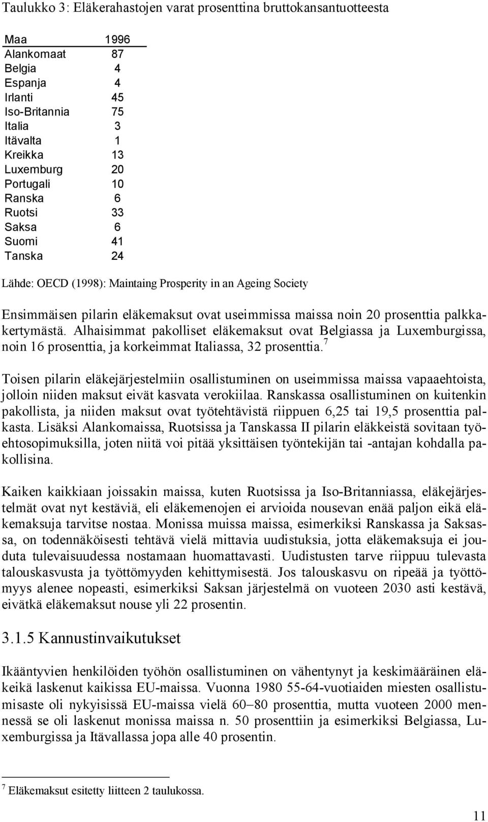 Alhaisimmat pakolliset eläkemaksut ovat Belgiassa ja Luxemburgissa, noin 16 prosenttia, ja korkeimmat Italiassa, 32 prosenttia.