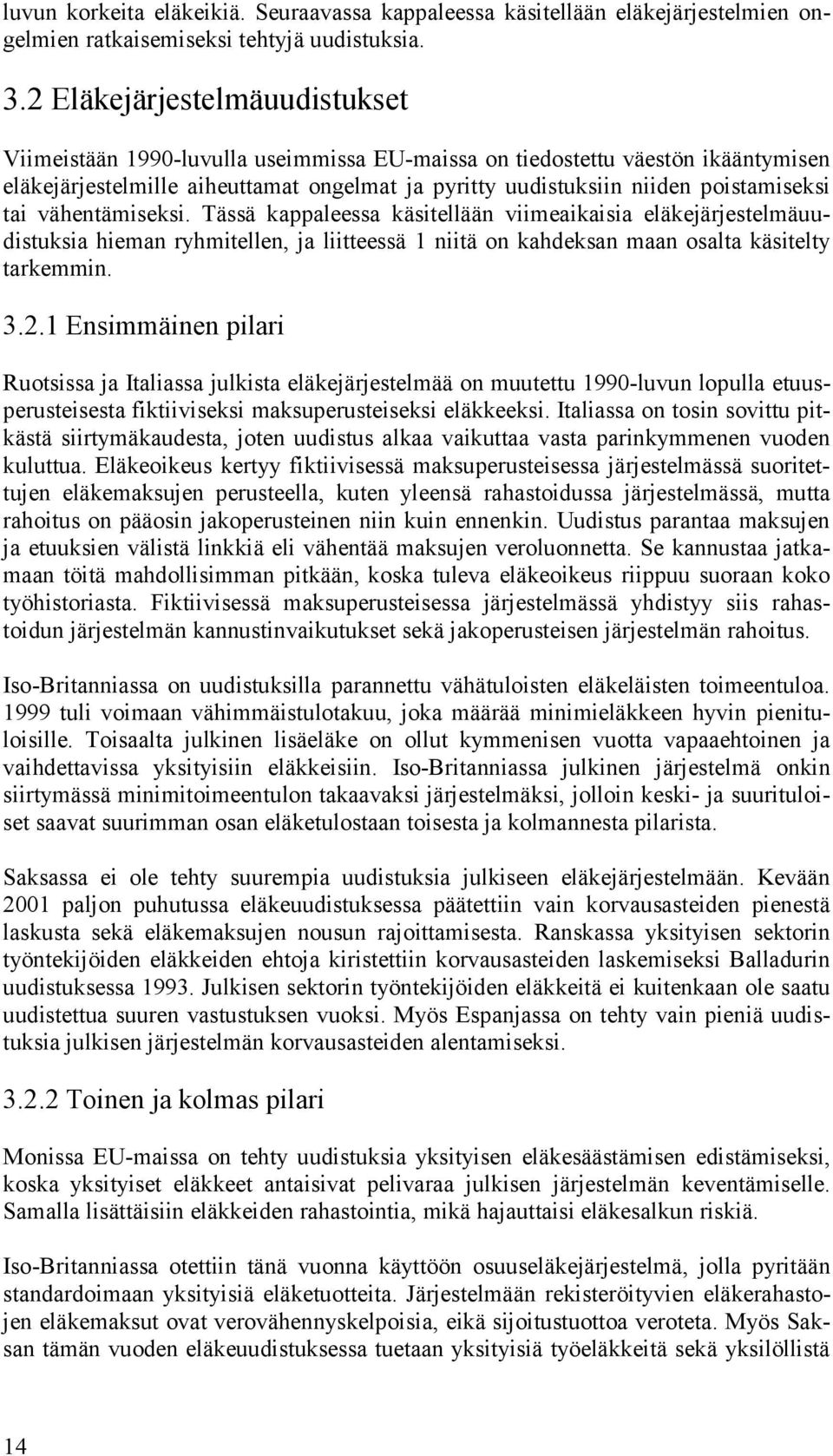 tai vähentämiseksi. Tässä kappaleessa käsitellään viimeaikaisia eläkejärjestelmäuudistuksia hieman ryhmitellen, ja liitteessä 1 niitä on kahdeksan maan osalta käsitelty tarkemmin. 3.2.